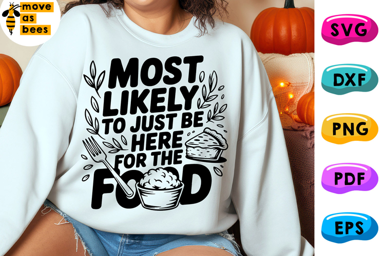 Most Likely To Just Be Here For The Food Svg, Png, Thankful