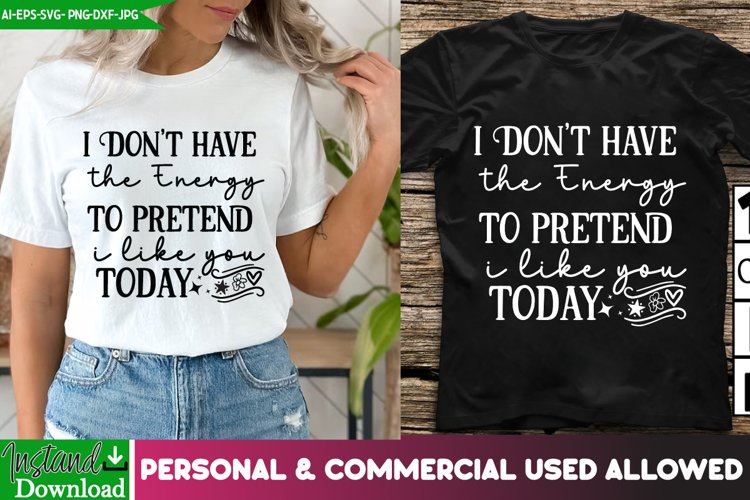 I Dont Have The Energy To Pretend That I Like You Today SVG