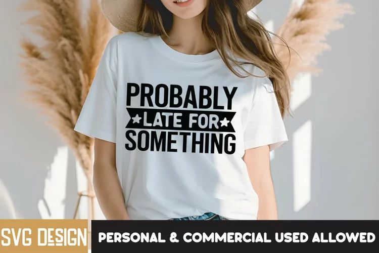 Probably Late For Something SVG,Sarcastic SVG Quotes