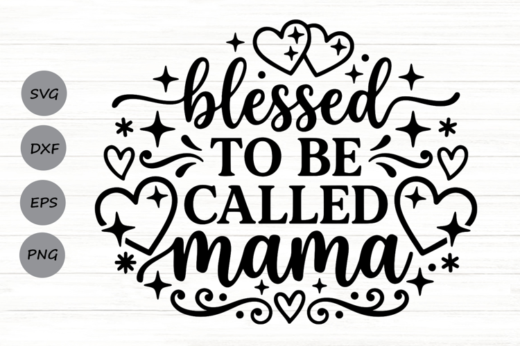Blessed To Be Called Mama Svg, Mom Appreciation Svg.