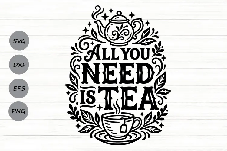 All You Need Is Tea Svg, Tea Lover Svg, Tea Time Svg.