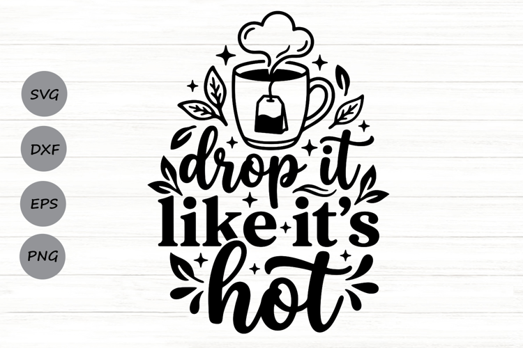 Drop It Like It's Hot Svg, Tea Lover Svg, Tea Time Svg.