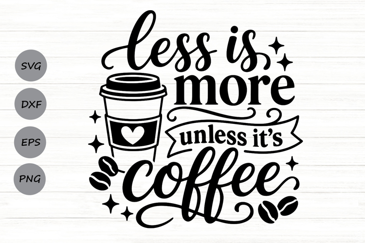 Less Is More Unless Its Coffee Svg, Coffee Lover Svg.