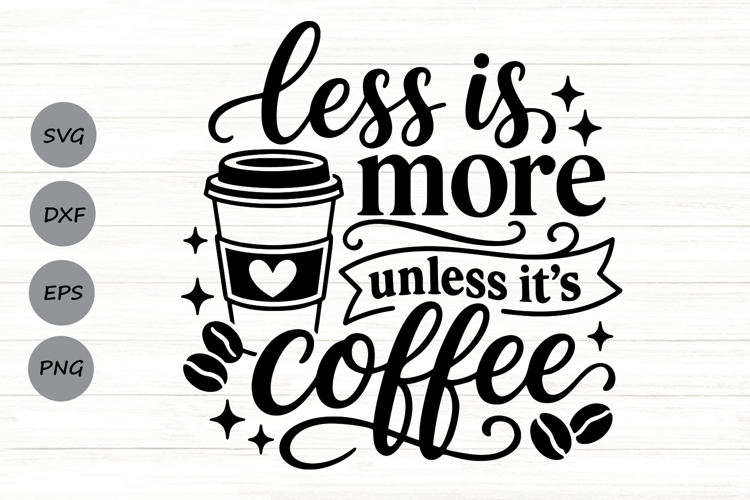 Less Is More Unless It's Coffee Svg, Coffee Lover Svg.