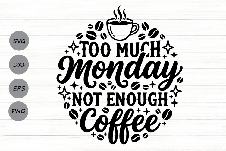 Too Much Monday Not Enough Coffee Svg, Coffee Lover Svg.