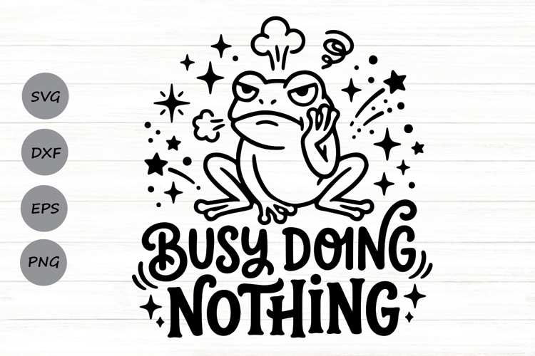 Busy Doing Nothing Svg, Funny Sarcastic Svg, Funny Frog Svg.