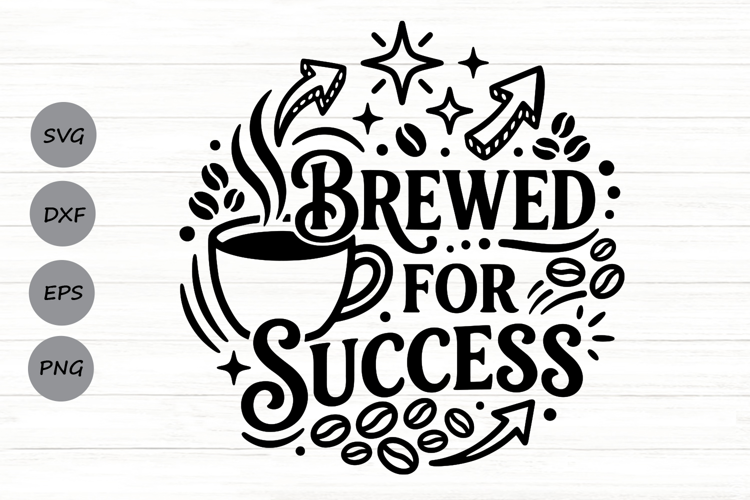 Brewed For Success Svg, Coffee Lover Svg, Caffeinated Svg.
