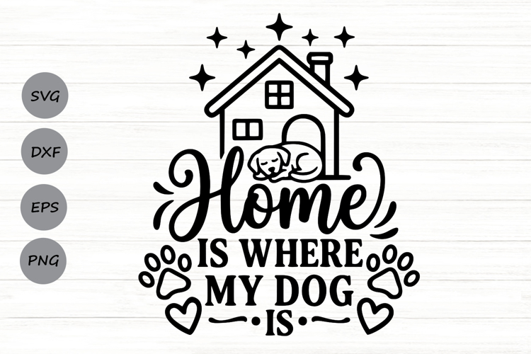 Home Is Where My Dog Is Svg, Dog Mom Svg, Dog Lover Svg.