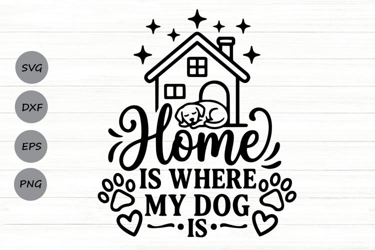 Home Is Where My Dog Is Svg, Dog Mom Svg, Dog Lover Svg.