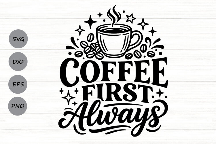 Coffee First Always Svg, Coffee Lover Svg, Caffeinated Svg. example image 1