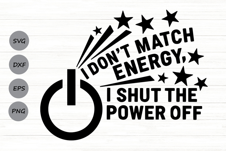 I Dont Match Energy, I Shut The Power Off Svg, Sassy Svg.