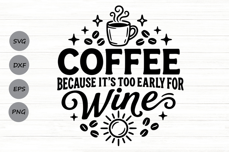 Coffee Because It's Too Early For Wine Svg, Coffee Lover Svg