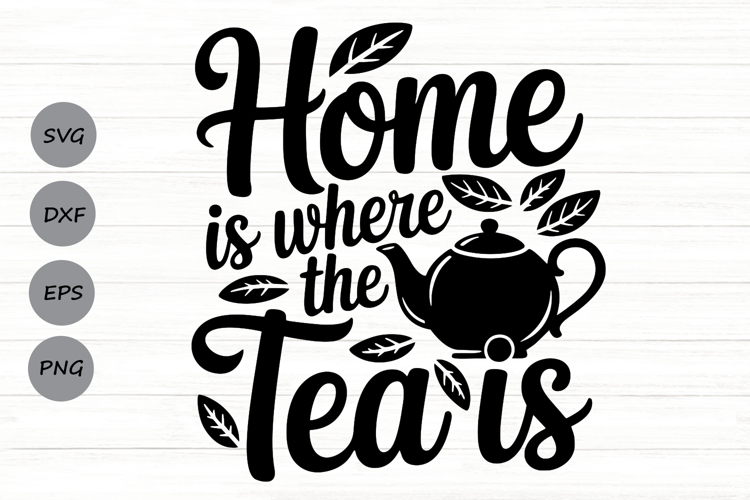Home Is Where The Tea Is Svg, Tea Lover Svg, Tea Time Svg.