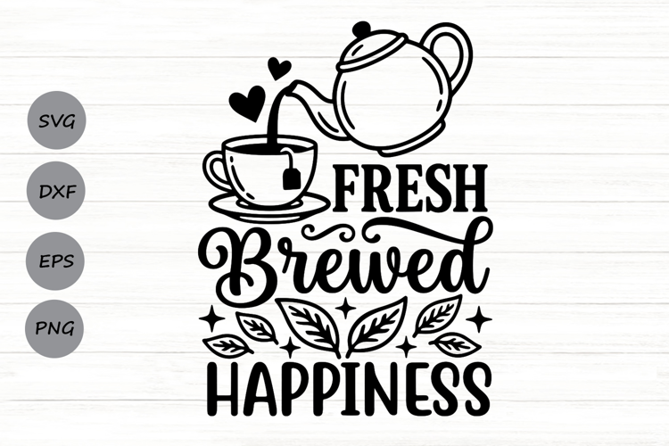 Fresh Brewed Happiness Svg, Tea Lover Svg, Tea Time Svg.