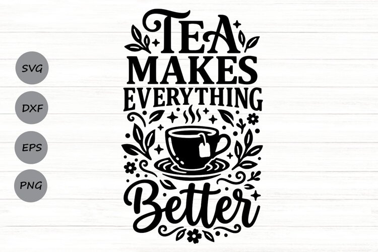 Tea Makes Everything Better Svg, Tea Lover Svg, Tea Time Svg example image 1