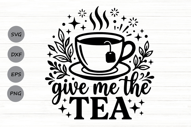 Give Me The Tea Svg, Tea Lover Svg, Tea Time Svg.