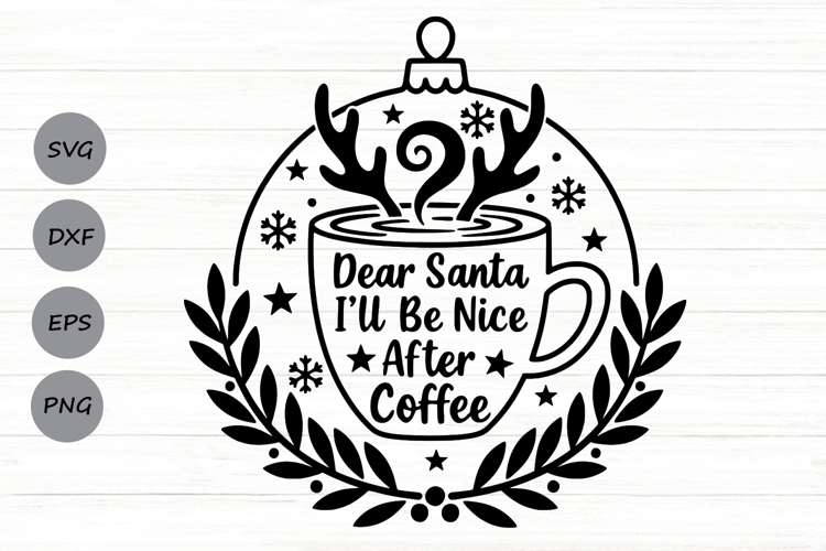 Dear Santa Ill Be Nice After Coffee Svg, Coffee Lover Svg.