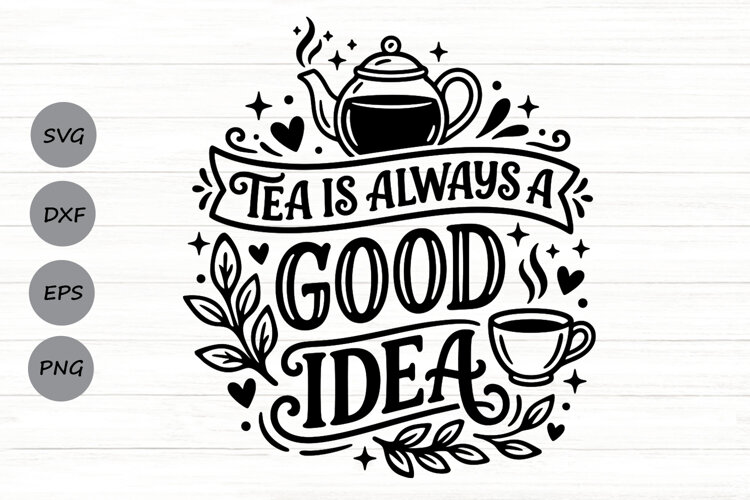Tea Is Always A Good Idea Svg, Tea Lover Svg, Tea Time Svg. example image 1
