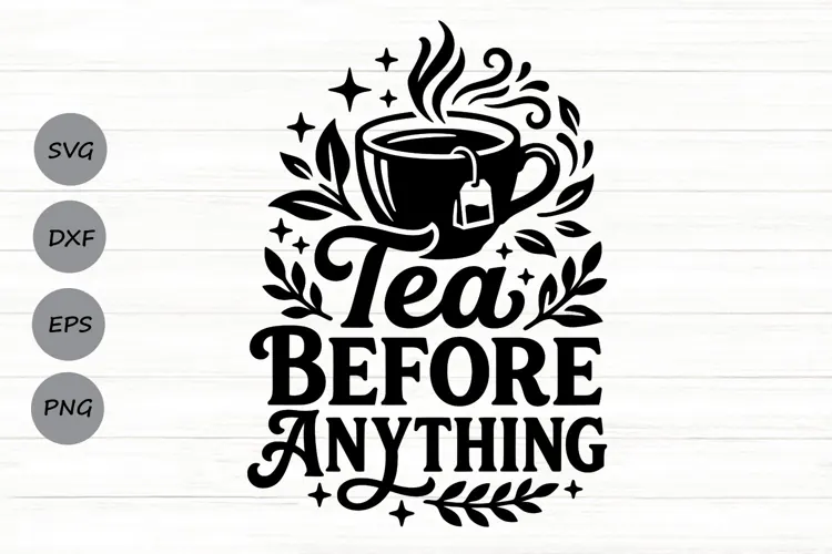 Tea Before Anything Svg Png, Tea Lover Svg, Tea Time Svg.