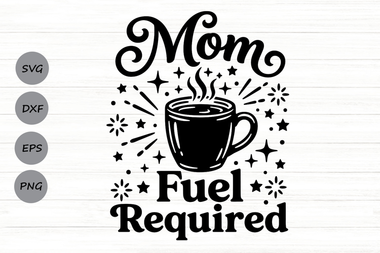 Mom Fuel Required Svg, Coffee Mom Svg, Tired Mom Svg.