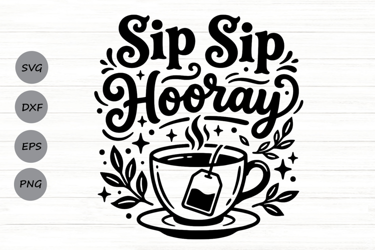 Sip Sip Hooray Svg, Tea Lover Svg, Tea Time Svg, Tea Cup Svg