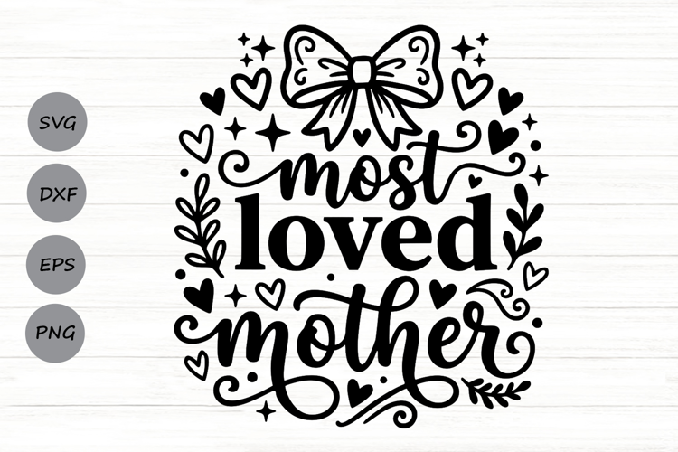Most Loved Mother Svg, Mom Appreciation Svg, Motherhood Svg.
