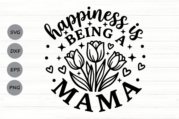 Happiness Is Being A Mama Svg, Mom Life Svg, Floral Mama Svg