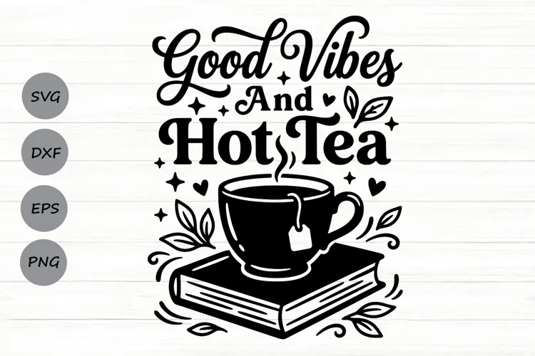 Good Vibes And Hot Tea Svg, Tea Lover Svg, Tea Time Svg.