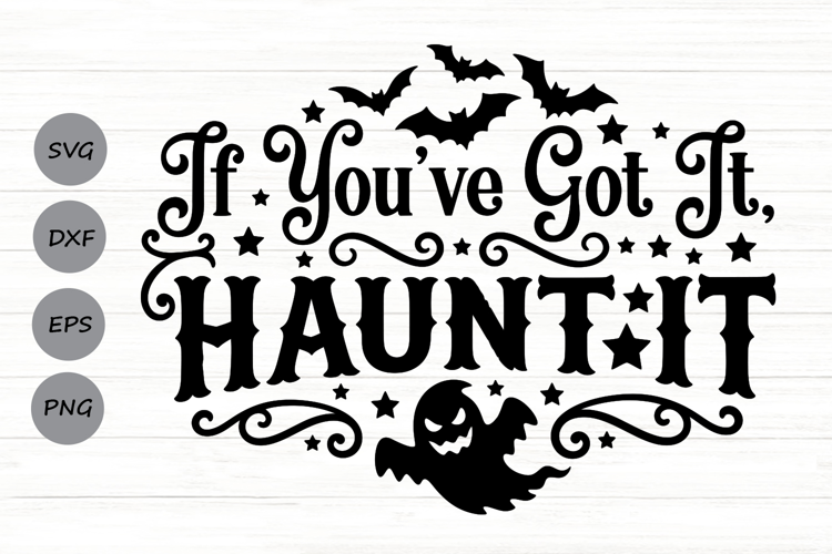 If You've Got It Haunt It Svg, Halloween Ghost Svg.