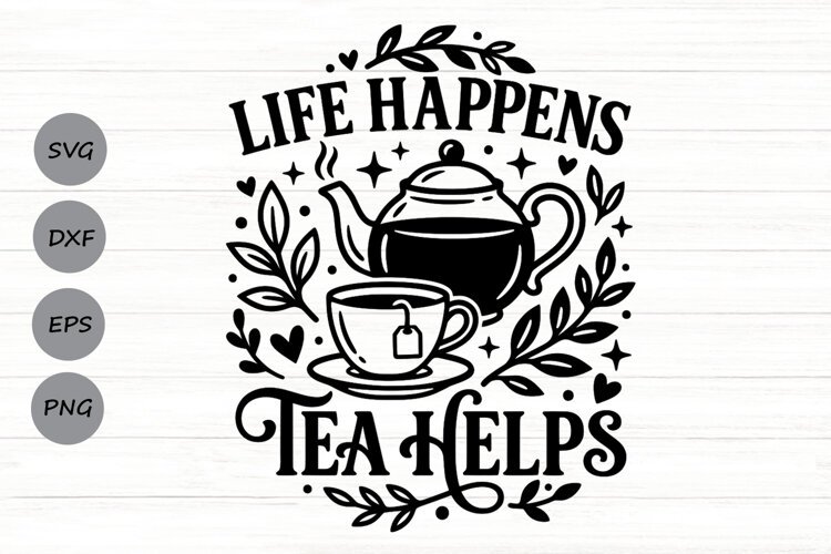 Life Happens Tea Helps Svg, Tea Lover Svg, Tea Time Svg. example image 1