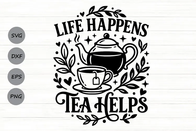 Life Happens Tea Helps Svg, Tea Lover Svg, Tea Time Svg.