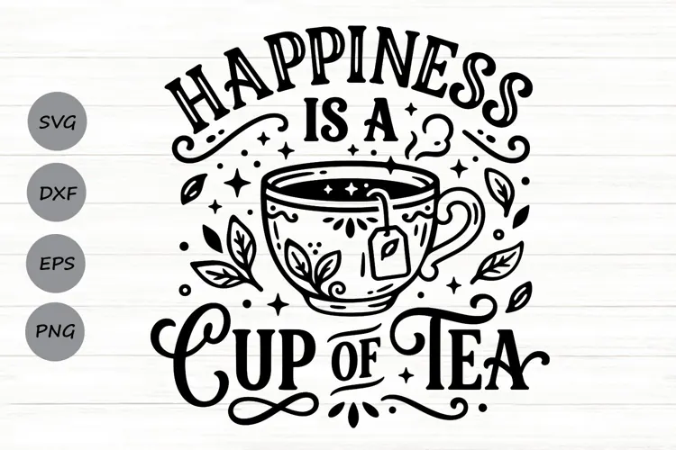 Happiness Is A Cup Of Tea Svg, Tea Lover Svg, Tea Time Svg.