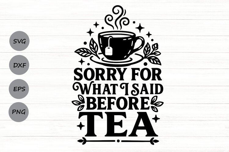 Sorry For What I Said Before Tea Svg, Funny Tea Lover Svg. example image 1
