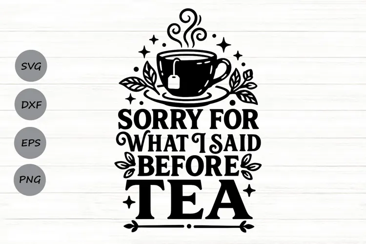 Sorry For What I Said Before Tea Svg, Funny Tea Lover Svg.