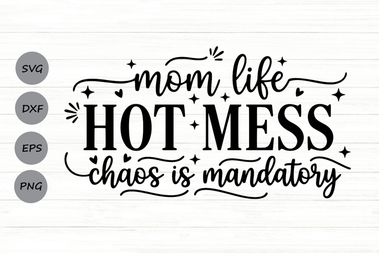 Mom Life Hot Mess Chaos Is Mandatory Svg, Sarcastic Mom Svg.