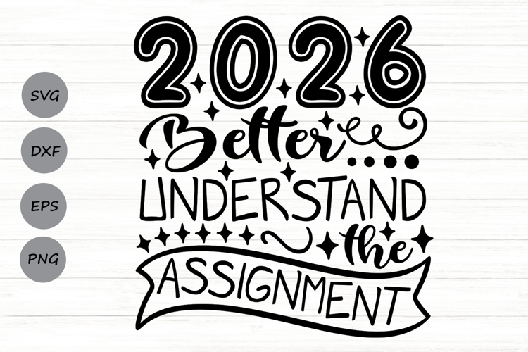 2026 Better Understand The Assignment Svg, New Year Svg.