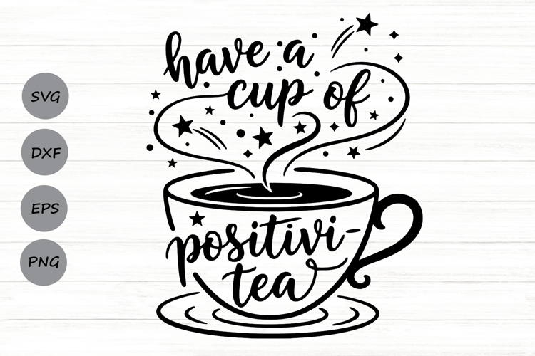 Have A Cup Of Positivi Tea Svg, Tea Lover Svg, Tea Time Svg.