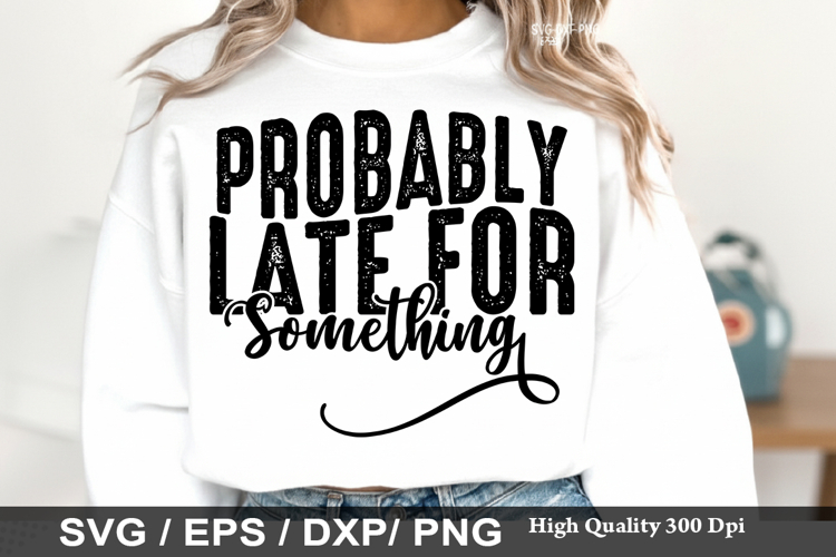 Probably Late for Something - Sarcastic SVG Design