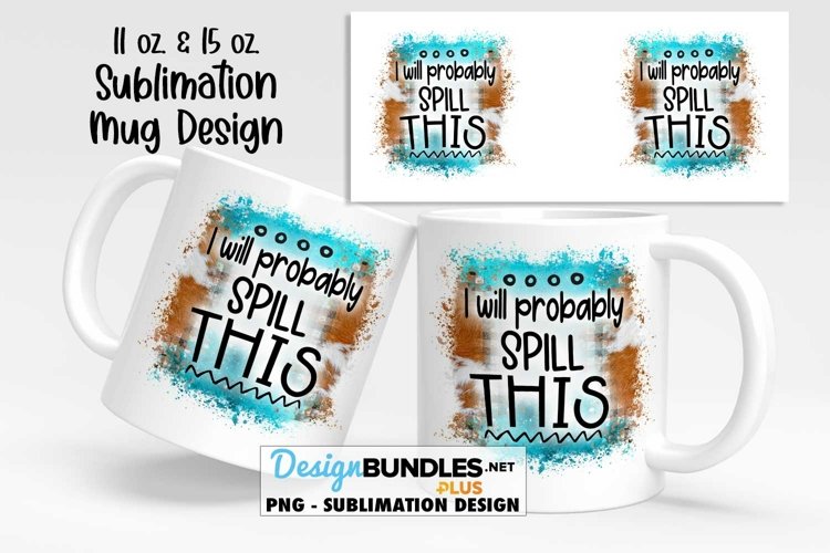 Will Probably Spill This Mug Sublimation Design | Funny Mug example image 1