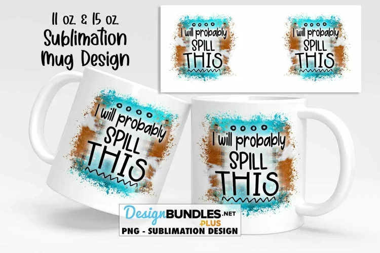 Will Probably Spill This Mug Sublimation Design | Funny Mug