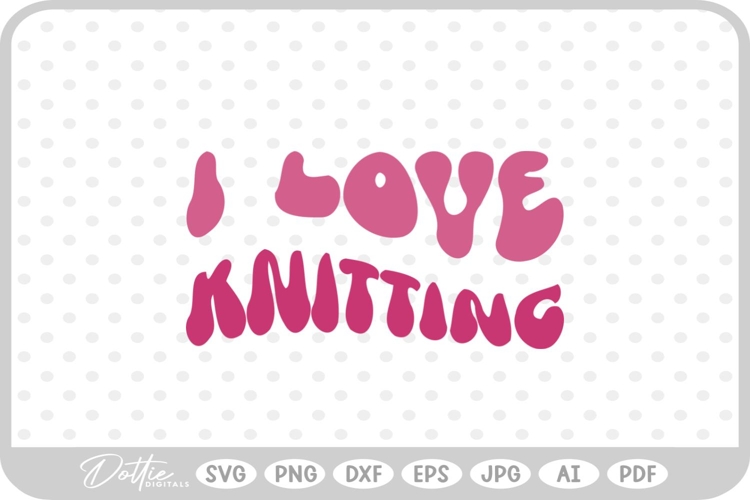 I Love Knitting Wavy Text Quote SVG PNG DXF