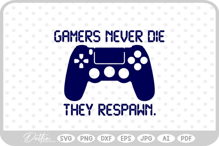 Gamers Never Die They Respawn SVG PNG DXF