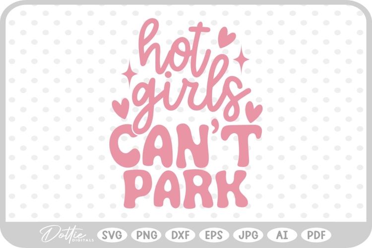 Hot Girls Cant Park Funny Quote SVG PNG DXF
