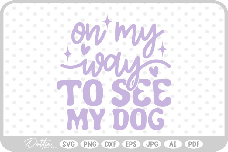On My Way To See My Dog Quote SVG PNG DXF