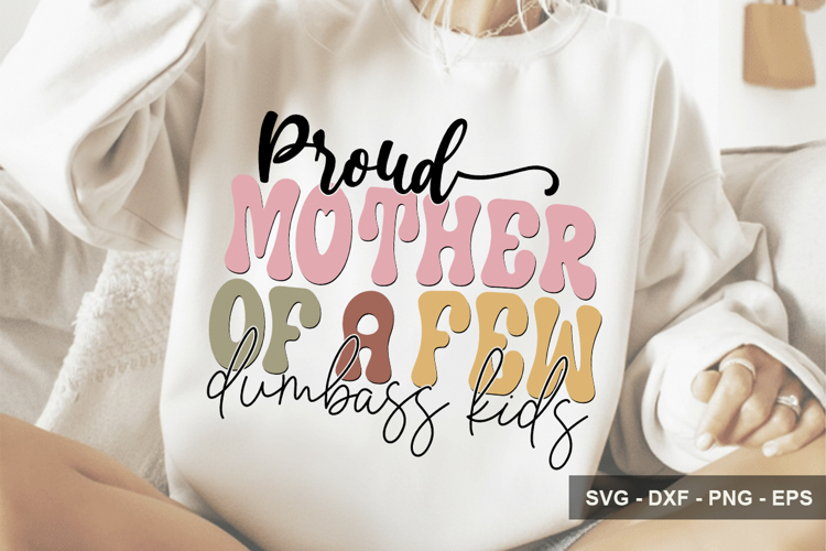 Proud Mother Of A Few Dumbass Kids - Mothers Day Design