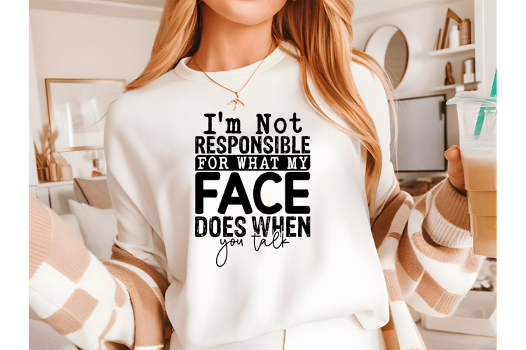 I'm Not Responsible For What My Face Does When You Talk Svg