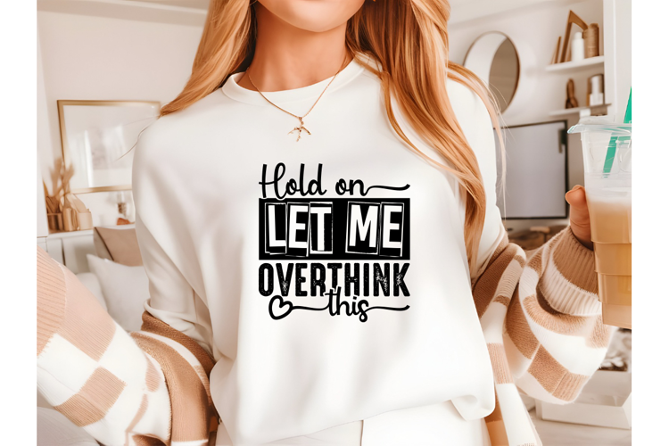 Hold on Let Me Overthink This Svg, Sarcastic Svg Designs