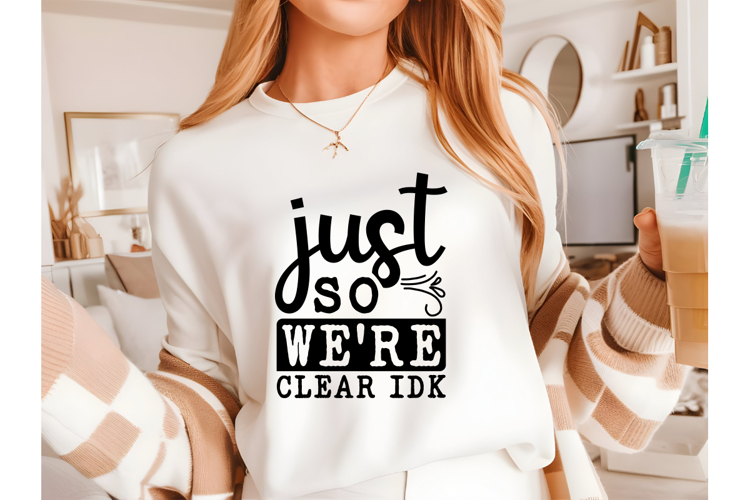 Just So We're Clear Idk Svg, Sarcastic Svg Designs