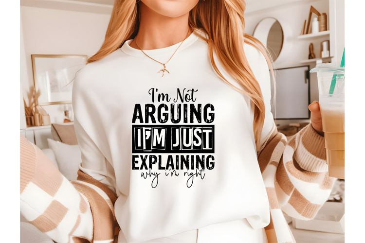 I'm Not Arguing I'm Just Explaining Why I'm right Svg