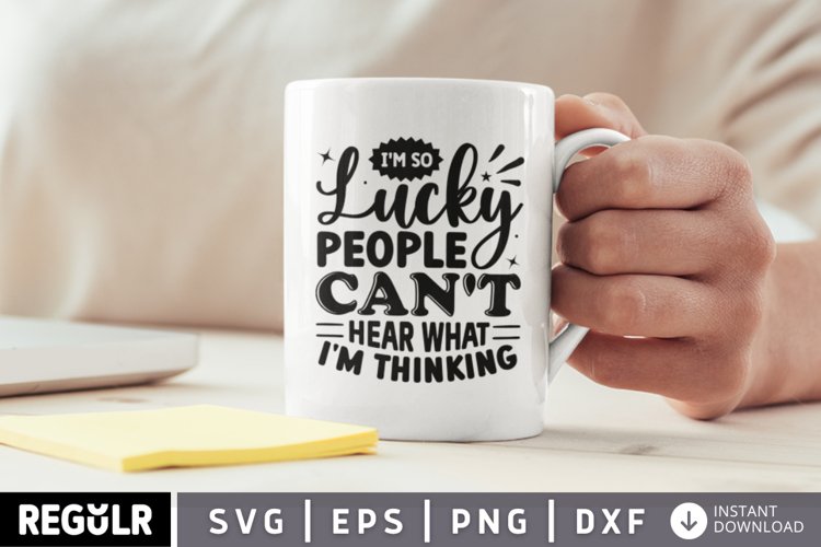 Im so lucky people cant hear what im SVG, Coffee SVG Design